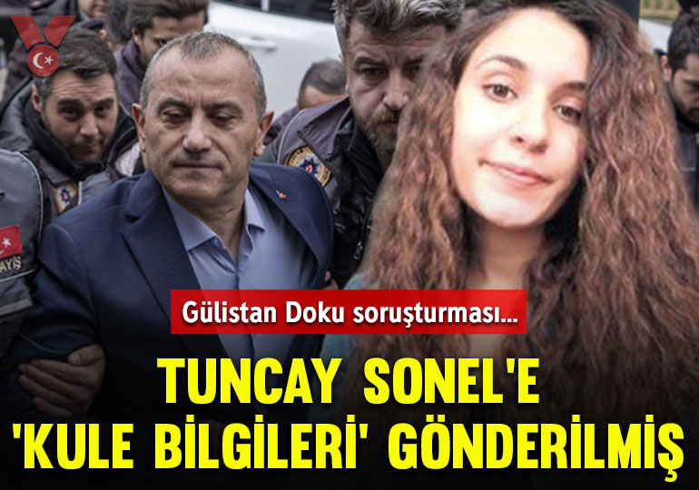 Gülistan Doku soruşturması… Tuncay Sonel’e ‘kule bilgileri’ gönderilmiş