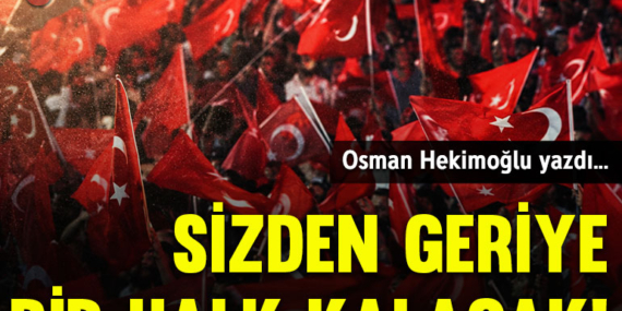 Sizden geriye bir halk kalacak!