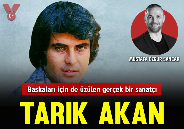 Başkaları için de üzülen gerçek bir sanatçı: Tarık Akan
