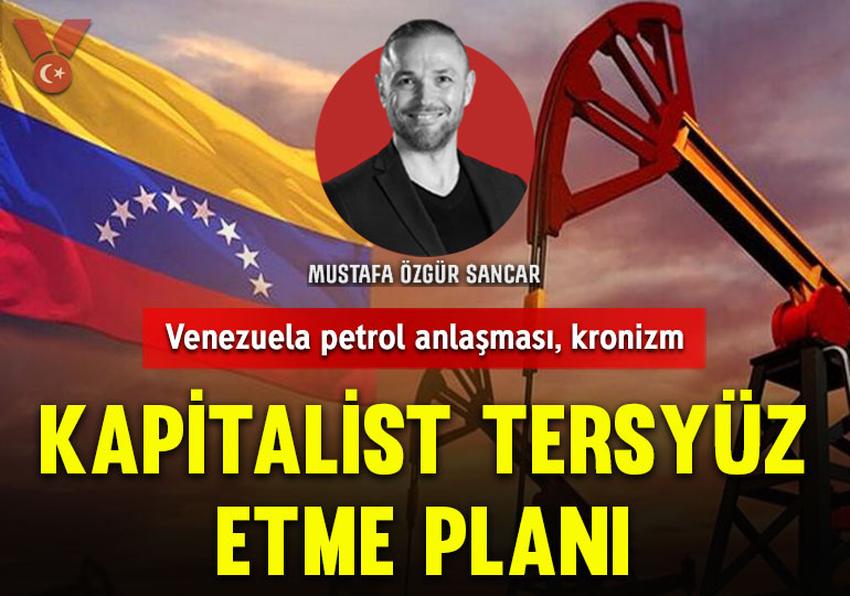 Kapitalist tersyüz etme planı: Venezuela petrol anlaşması, kronizm