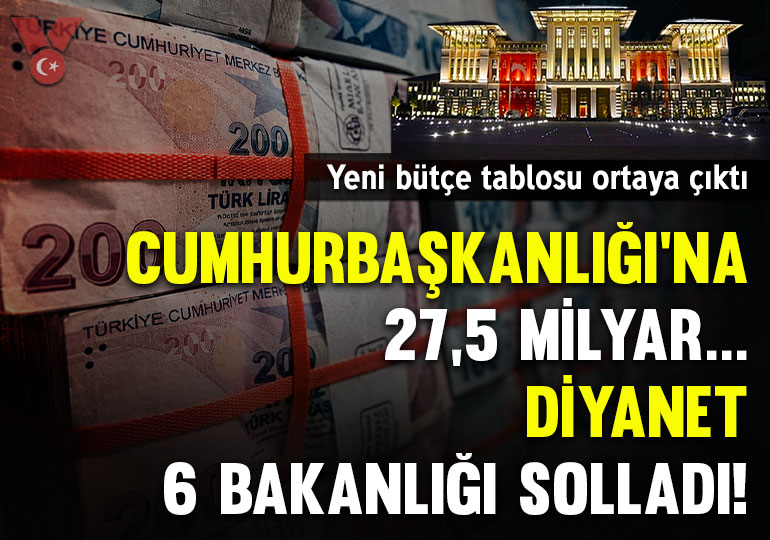 Yeni bütçe tablosu ortaya çıktı: Cumhurbaşkanlığı’na 27,5 milyar… Diyanet 6 bakanlığı solladı!