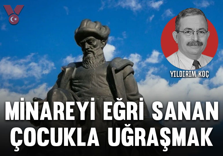Minareyi eğri sanan çocukla uğraşmak