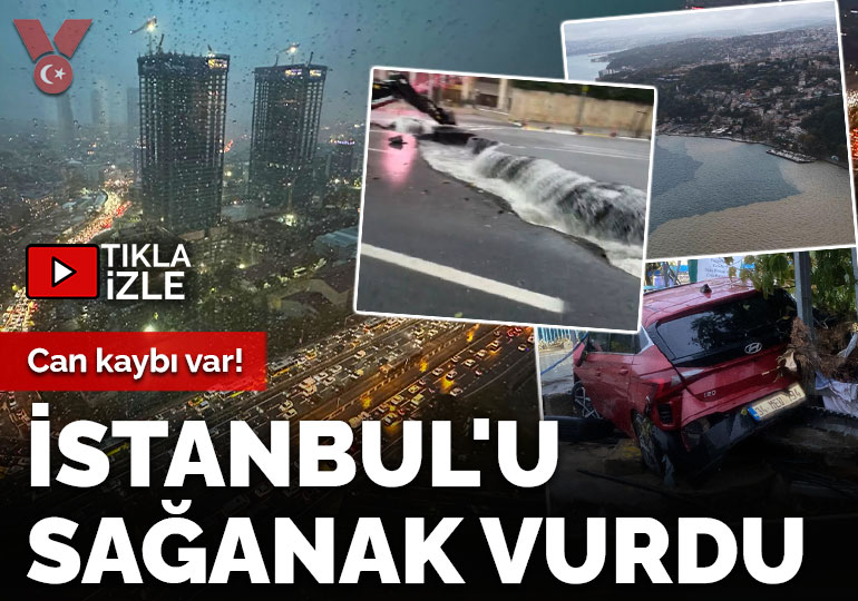 İstanbul’u sağanak yağış vurdu: Can kaybı var!