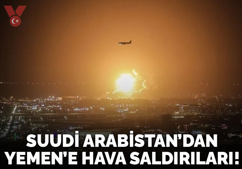 Suudi Arabistan’dan Yemen’e hava saldırıları!