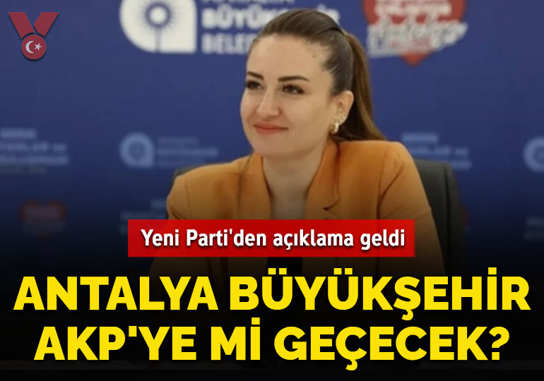 Antalya Büyükşehir AKP’ye mi geçecek? Yeni Parti’den açıklama geldi