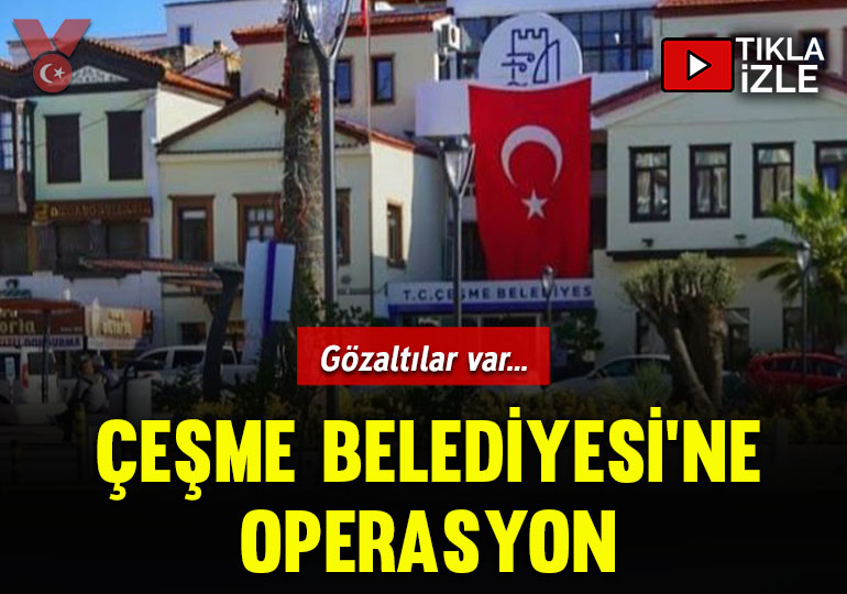 Çeşme Belediyesi’ne operasyon: Gözaltılar var