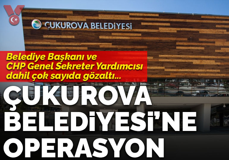 Çukurova Belediyesi’ne operasyon: Belediye Başkanı ve CHP Genel Sekreter Yardımcısı dahil çok sayıda gözaltı