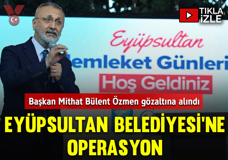 Eyüpsultan Belediyesi’ne operasyon: Başkan Mithat Bülent Özmen gözaltına alındı