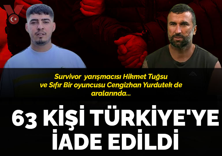 63 kişi Türkiye’ye iade edildi: Survivor yarışmacısı Hikmet Tuğsu ve Sıfır Bir oyuncusu Cengizhan Yurdutek de aralarında…