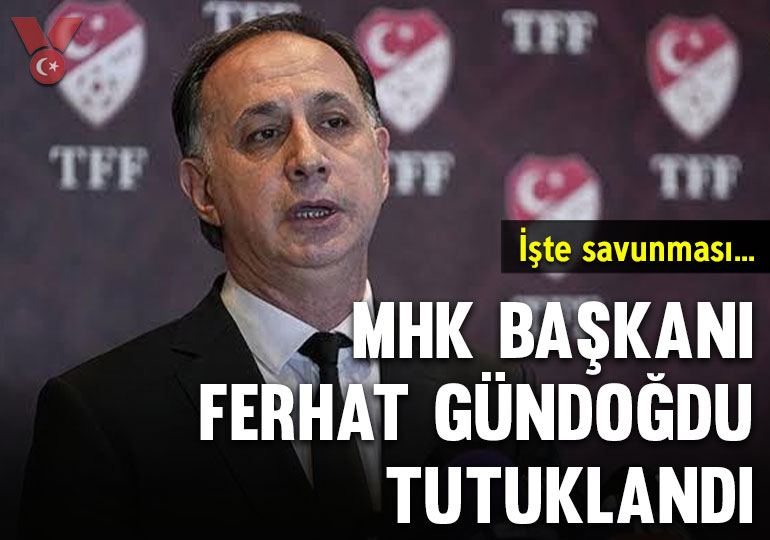 MHK Başkanı Ferhat Gündoğdu tutuklandı: İşte savunması…