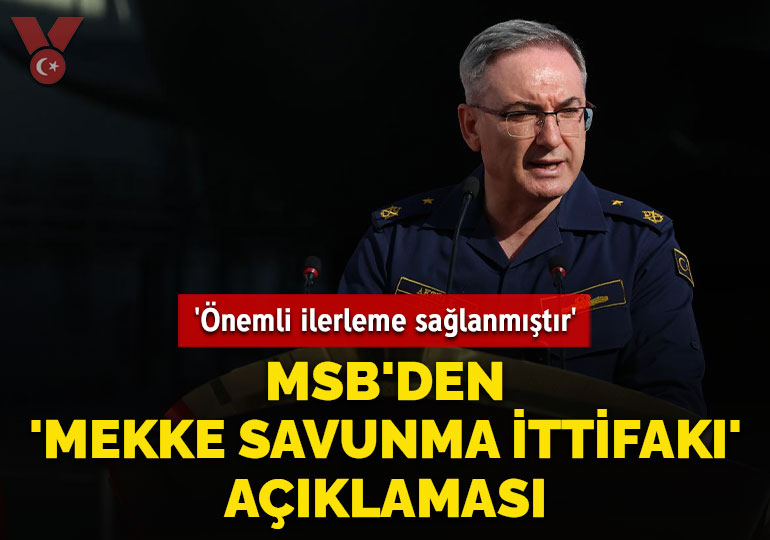 MSB’den ‘Mekke Savunma İttifakı’ açıklaması: ‘Önemli ilerleme sağlanmıştır’