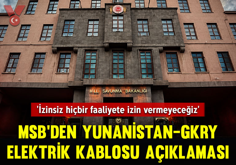 MSB’den Yunanistan-GKRY elektrik kablosu açıklaması: ‘İzinsiz hiçbir faaliyete izin vermeyeceğiz’