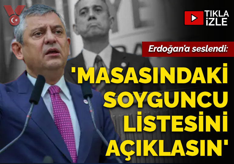 Özgür Özel’den Erdoğan’a: Masasının üstündeki soyguncu listesini açıklamalı