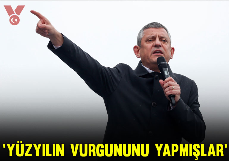 Özgür Özel: ‘Türkiye Yüzyılı’ diyenler yüzyılın vurgununu yapmışlar