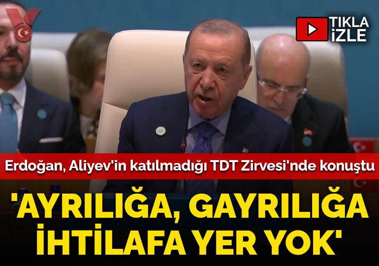 Erdoğan, Aliyev’in katılmadığı TDT Zirvesi’nde konuştu: ‘Ayrılığa, gayrılığa, ihtilafa yer yok’