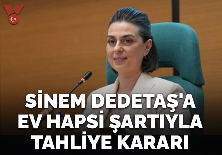 Sinem Dedetaş’a ev hapsi şartıyla tahliye kararı