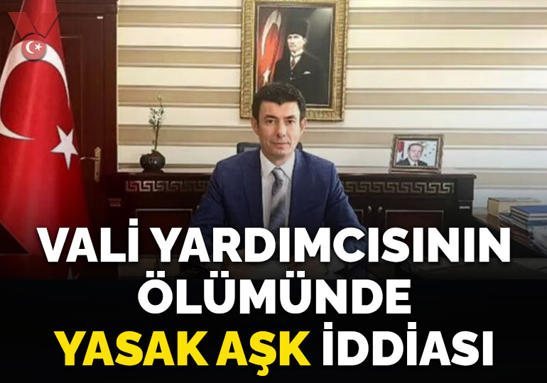 Vali yardımcısının ölümünde ‘yasak aşk’ iddiası